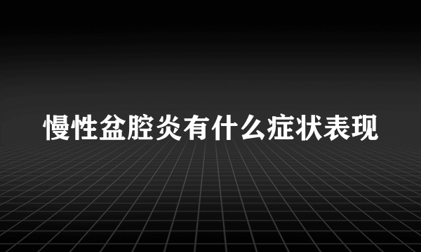 慢性盆腔炎有什么症状表现