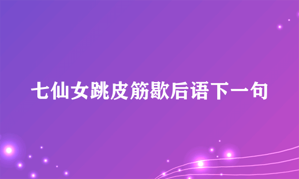 七仙女跳皮筋歇后语下一句