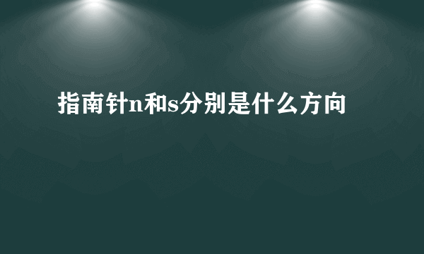 指南针n和s分别是什么方向