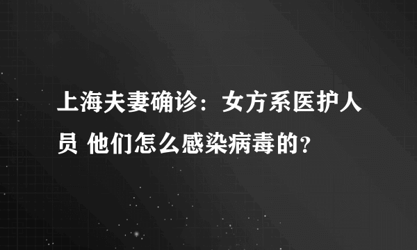 上海夫妻确诊：女方系医护人员 他们怎么感染病毒的？