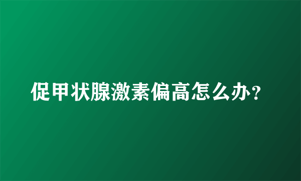 促甲状腺激素偏高怎么办？