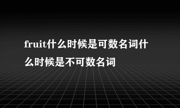 fruit什么时候是可数名词什么时候是不可数名词