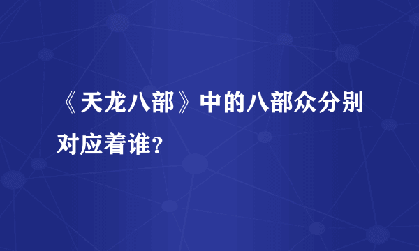 《天龙八部》中的八部众分别对应着谁？