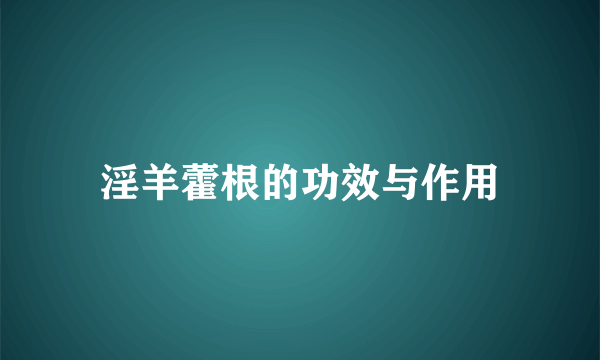 淫羊藿根的功效与作用