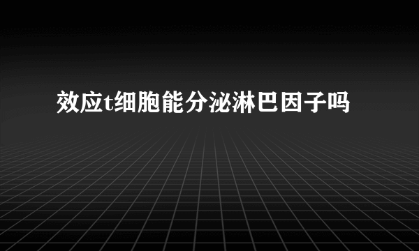 效应t细胞能分泌淋巴因子吗