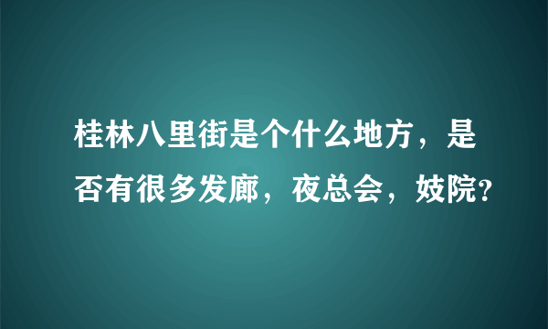 桂林八里街是个什么地方，是否有很多发廊，夜总会，妓院？