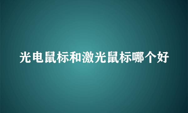 光电鼠标和激光鼠标哪个好