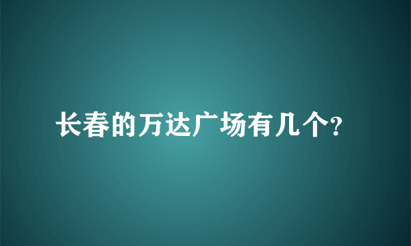 长春的万达广场有几个？