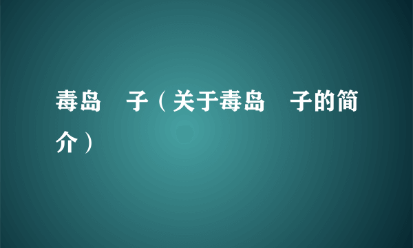 毒岛冴子（关于毒岛冴子的简介）