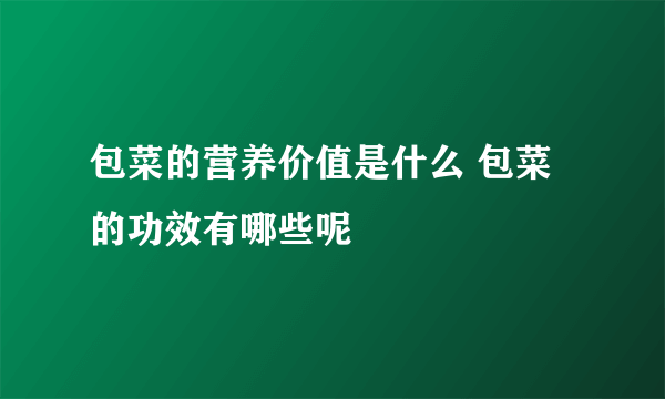 包菜的营养价值是什么 包菜的功效有哪些呢