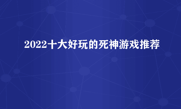 2022十大好玩的死神游戏推荐