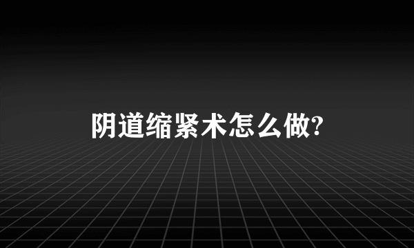 阴道缩紧术怎么做?