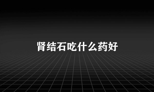 肾结石吃什么药好