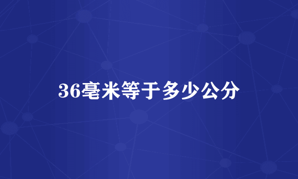 36亳米等于多少公分