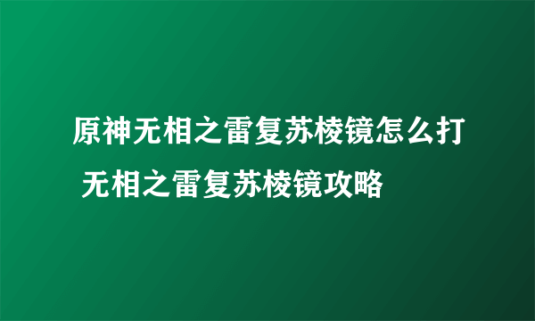 原神无相之雷复苏棱镜怎么打 无相之雷复苏棱镜攻略