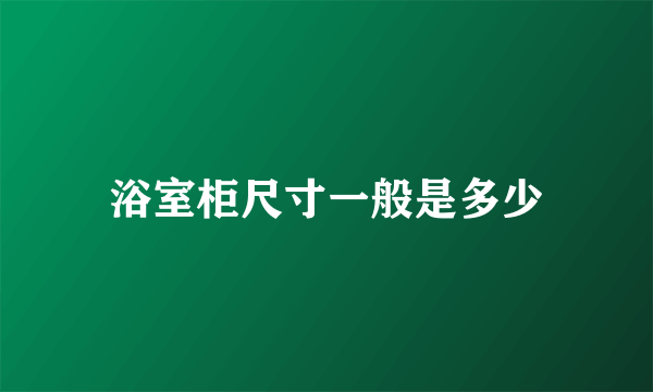 浴室柜尺寸一般是多少