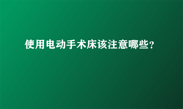 使用电动手术床该注意哪些？