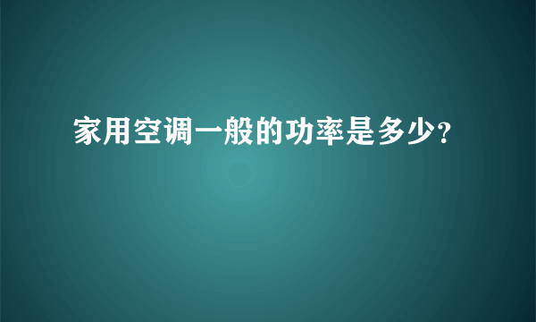 家用空调一般的功率是多少？