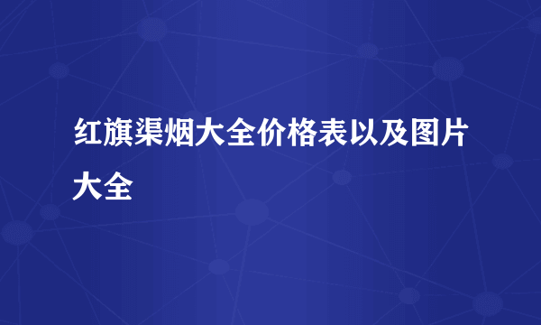 红旗渠烟大全价格表以及图片大全