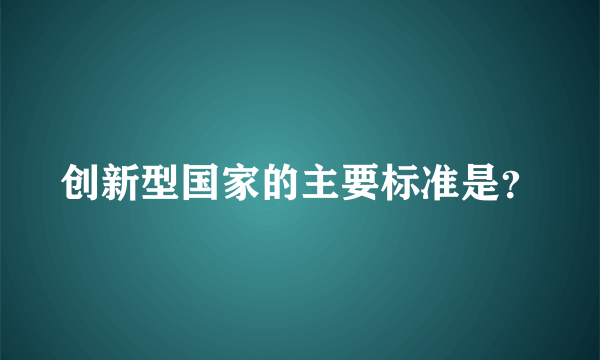 创新型国家的主要标准是？