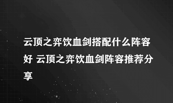 云顶之弈饮血剑搭配什么阵容好 云顶之弈饮血剑阵容推荐分享