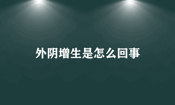 外阴增生是怎么回事