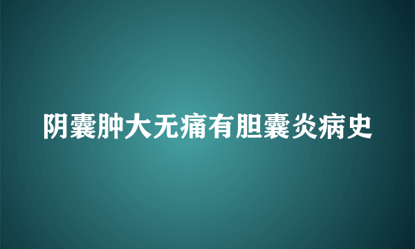 阴囊肿大无痛有胆囊炎病史