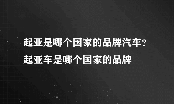 起亚是哪个国家的品牌汽车？起亚车是哪个国家的品牌