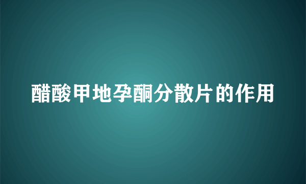 醋酸甲地孕酮分散片的作用