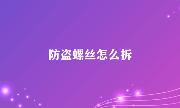 防盗螺丝怎么拆