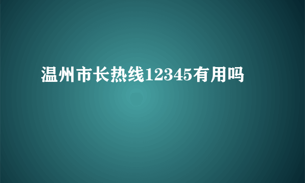 温州市长热线12345有用吗