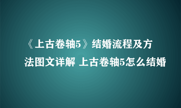 《上古卷轴5》结婚流程及方法图文详解 上古卷轴5怎么结婚