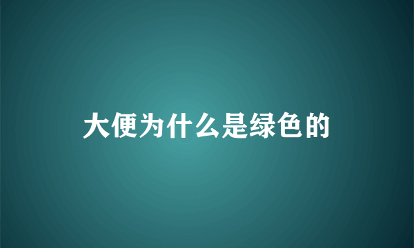 大便为什么是绿色的