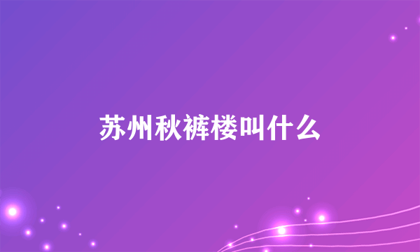 苏州秋裤楼叫什么