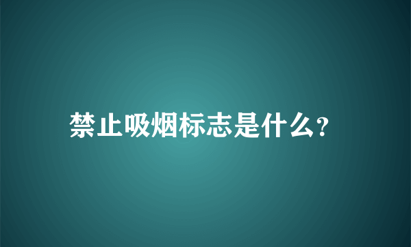 禁止吸烟标志是什么？