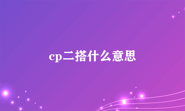 cp二搭什么意思