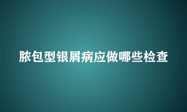 脓包型银屑病应做哪些检查