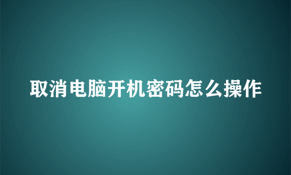 取消电脑开机密码怎么操作