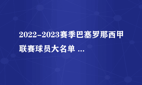 2022-2023赛季巴塞罗那西甲联赛球员大名单 西甲联赛巴萨阵容一览