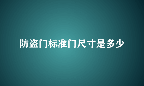 防盗门标准门尺寸是多少