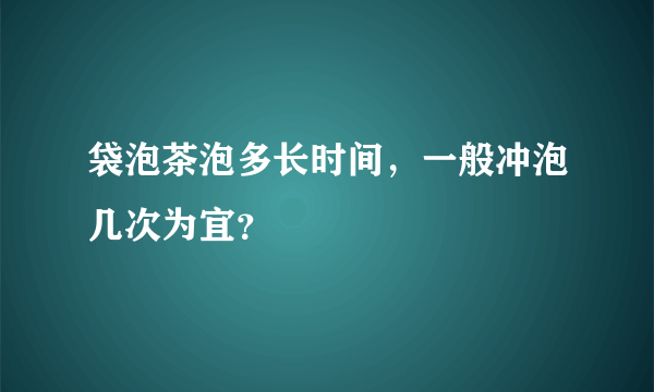 袋泡茶泡多长时间，一般冲泡几次为宜？