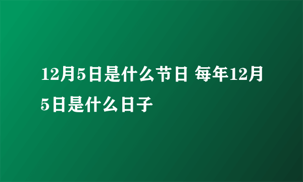 12月5日是什么节日 每年12月5日是什么日子