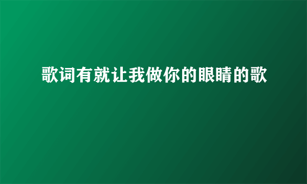 歌词有就让我做你的眼睛的歌