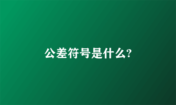 公差符号是什么?