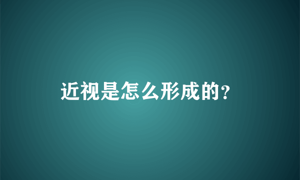 近视是怎么形成的？