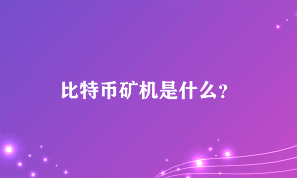 比特币矿机是什么？