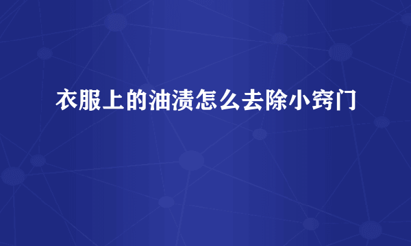 衣服上的油渍怎么去除小窍门