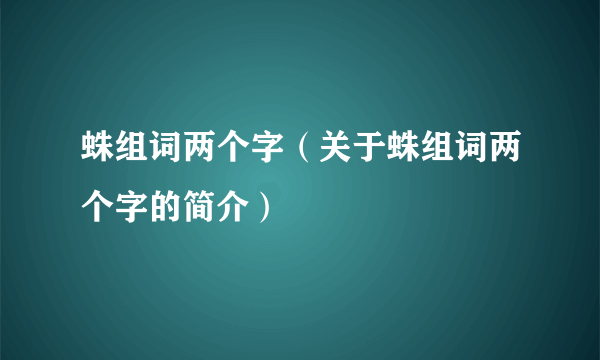 蛛组词两个字（关于蛛组词两个字的简介）