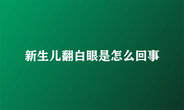 新生儿翻白眼是怎么回事