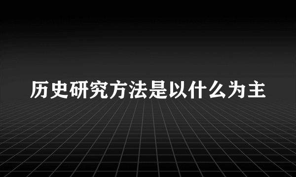 历史研究方法是以什么为主